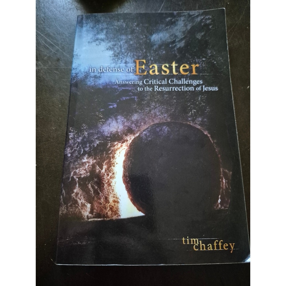 Tim Chaffey In Defense of Easter Answering Challenges to Resurrection Book 2014